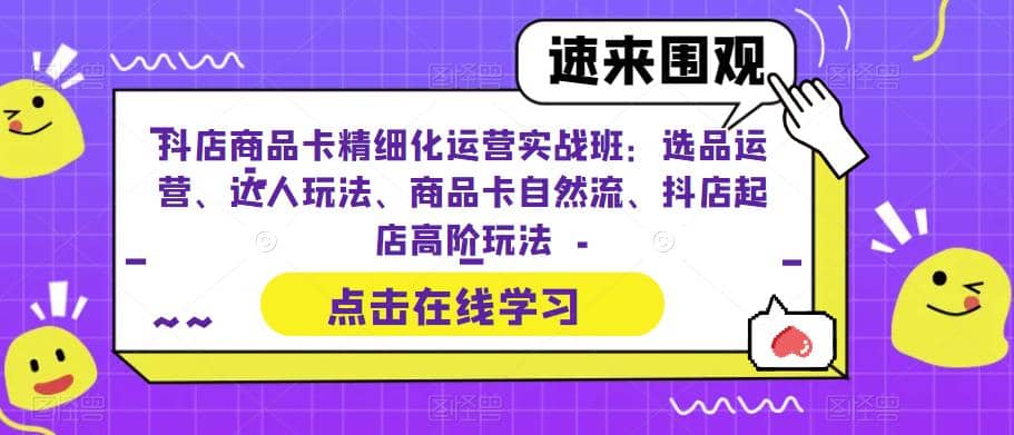 抖店商品卡精细化运营实操班：选品运营、达人玩法、商品卡自然流、抖店起店-杨振轩笔记