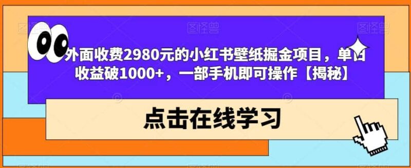 外面收费2980元的小红书壁纸掘金项目，单日收益破1000 ，一部手机即可操作【揭秘】-杨振轩笔记