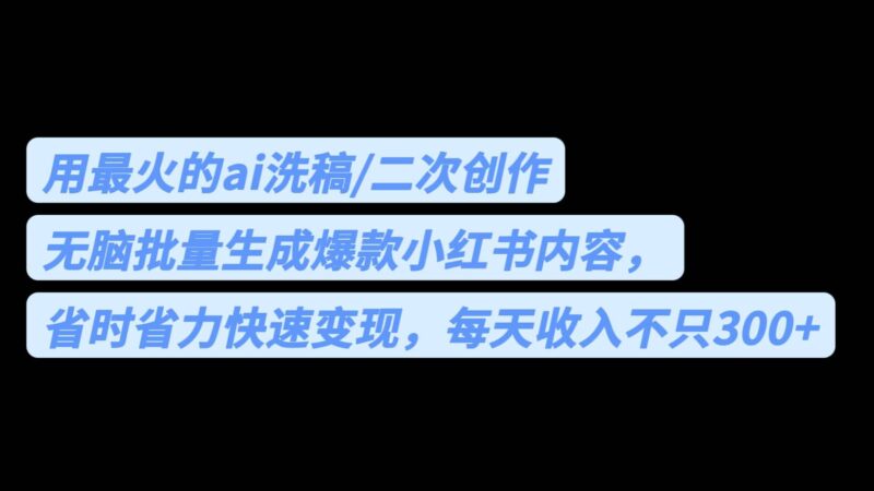 用最火的ai洗稿，无脑批量生成爆款小红书内容，省时省力，每天收入不只300-杨振轩笔记