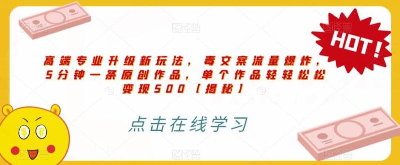 高端专业升级新玩法，毒文案流量爆炸，5分钟一条原创作品，单个作品轻轻松松变现500【揭秘】-杨振轩笔记