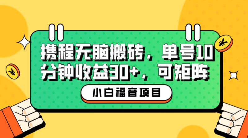 小白新手福音：携程无脑搬砖项目，单号操作10分钟收益30 ，可矩阵可放大-杨振轩笔记