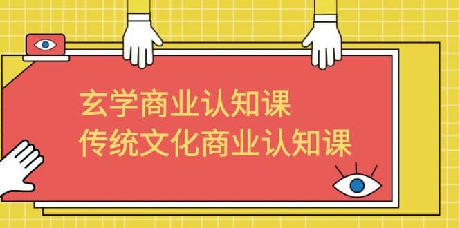 玄学 商业认知课，传统文化商业认知课（43节课）-杨振轩笔记