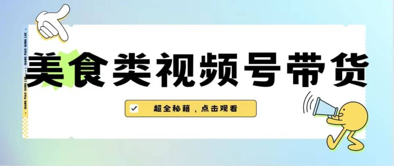美食类视频号带货【内含去重方法】-杨振轩笔记