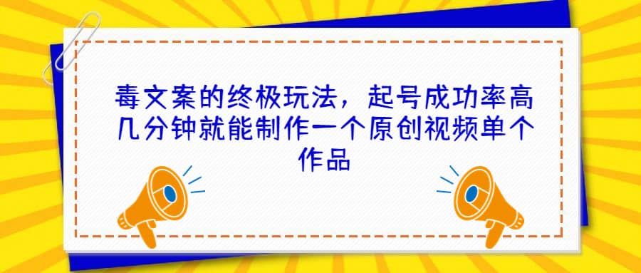 毒文案的终极玩法，起号成功率高几分钟就能制作一个原创视频单个作品-杨振轩笔记