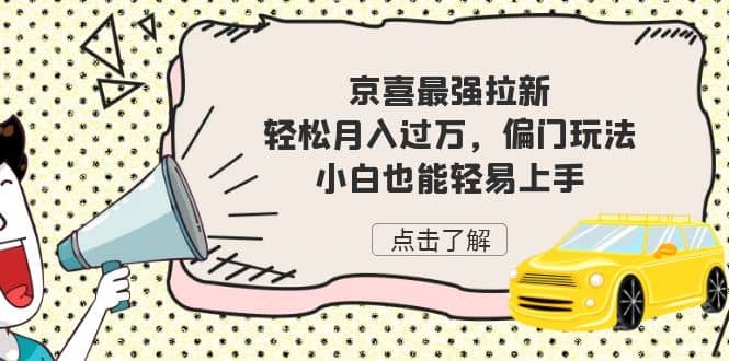 京喜最强拉新，轻松月入过万，偏门玩法，小白也能轻易上手-杨振轩笔记