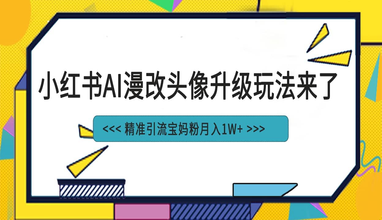 小红书最新AI漫改头像项目，精准引流宝妈粉，月入1w-杨振轩笔记