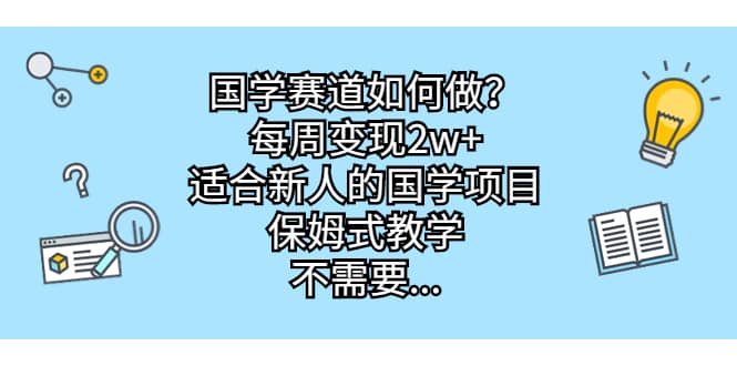 国学赛道如何做？每周变现2w ，适合新人的国学项目，保姆式教学-杨振轩笔记