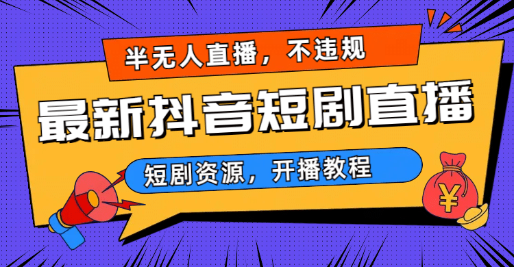 最新抖音短剧半无人直播，不违规日入500-杨振轩笔记