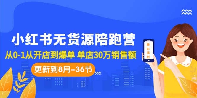 小红书无货源陪跑营：从0-1从开店到爆单 单店30万销售额（更至8月-36节课）-杨振轩笔记