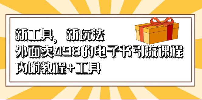 新工具，新玩法！外面卖498的电子书引流课程，内附教程 工具-杨振轩笔记