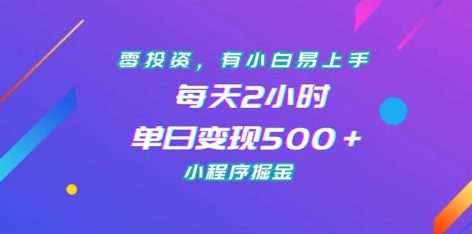 零投资，有小白易上手，每天2小时，单日变现500＋，小程序掘金-杨振轩笔记