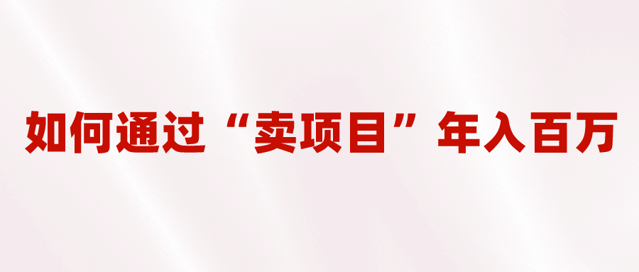 2023年最火项目：通过“卖项目”年入百万！普通人逆袭翻身的唯一出路-杨振轩笔记