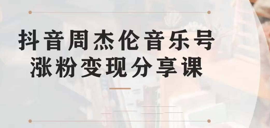 副业拆解：抖音杰伦音乐号涨粉变现项目 视频版一条龙实操玩法（教程 素材）-杨振轩笔记