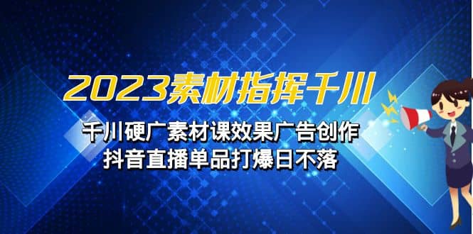 2023素材 指挥千川，千川硬广素材课效果广告创作，抖音直播单品打爆日不落-杨振轩笔记