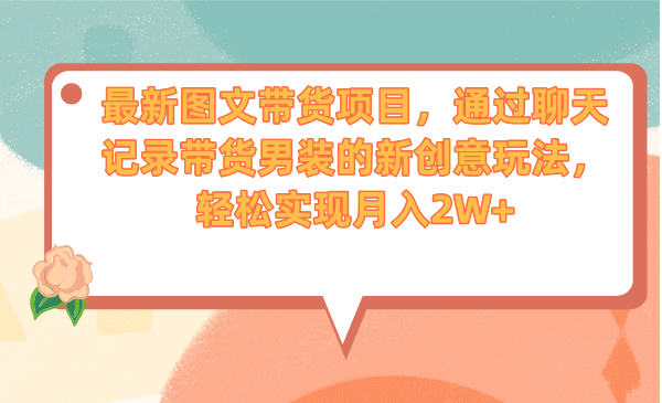 最新图文带货项目，通过聊天记录带货男装的新创意玩法，轻松实现月入2W-杨振轩笔记