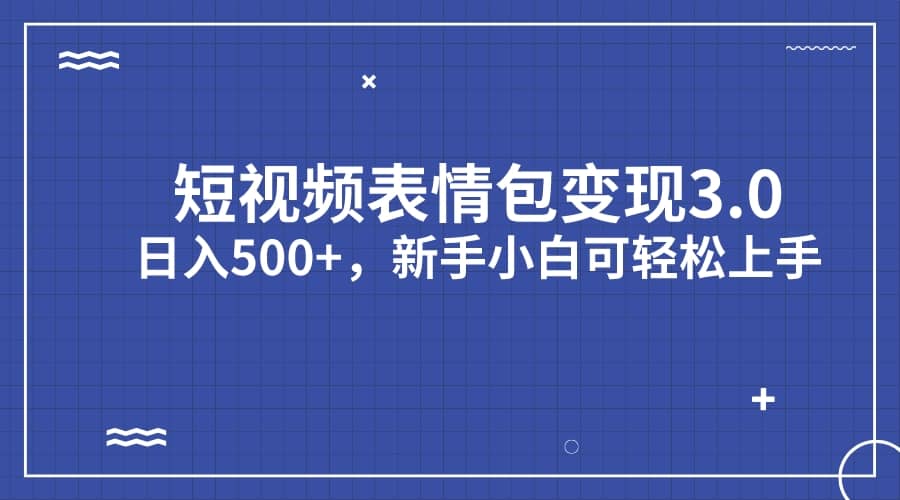 短视频表情包变现项目3.0，日入500 ，新手小白轻松上手（教程 资料）-杨振轩笔记