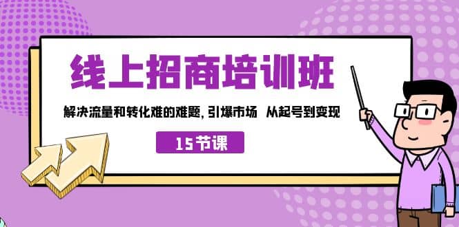 线上·招商培训班，解决流量和转化难的难题 引爆市场 从起号到变现（15节）-杨振轩笔记