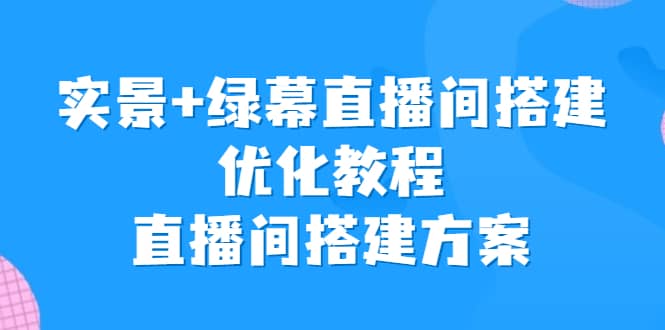 实景 绿幕直播间搭建优化教程，直播间搭建方案-杨振轩笔记