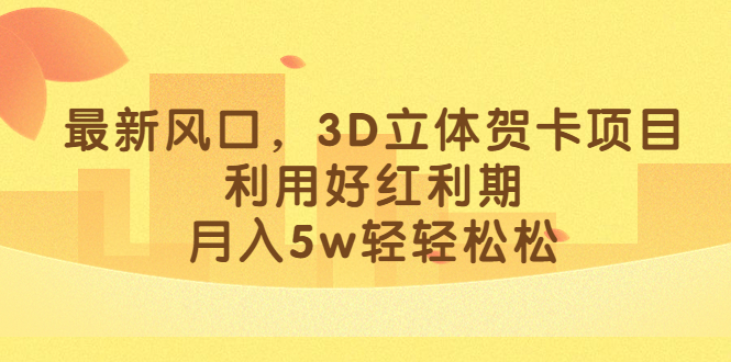 最新风口，3D立体贺卡项目，利用好红利期，月入5w轻轻松松-杨振轩笔记