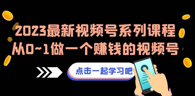 2023最新视频号系列课程，从0~1做一个赚钱的视频号（8节视频课）-杨振轩笔记