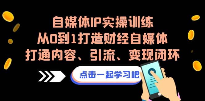 自媒体IP实操训练，从0到1打造财经自媒体，打通内容、引流、变现闭环-杨振轩笔记