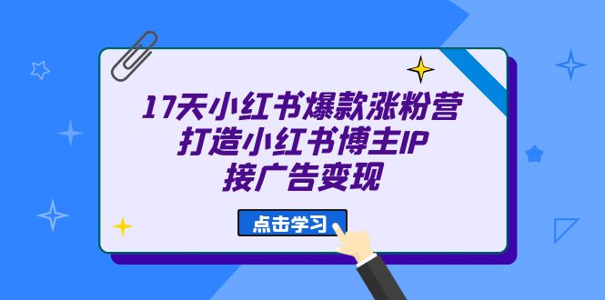 17天 小红书爆款 涨粉营（广告变现方向）打造小红书博主IP、接广告变现-杨振轩笔记