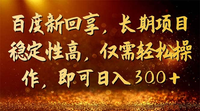 百度新回享，长期项目稳定性高，仅需轻松操作，即可日入300-杨振轩笔记