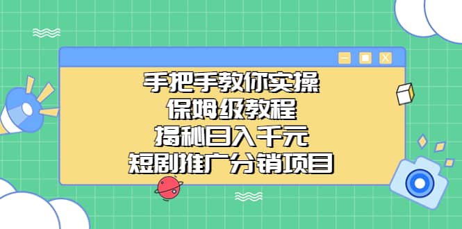 手把手教你实操！保姆级教程揭秘日入千元的短剧推广分销项目-杨振轩笔记