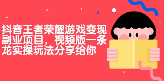 抖音王者荣耀游戏变现副业项目，视频版一条龙实操玩法分享给你-杨振轩笔记