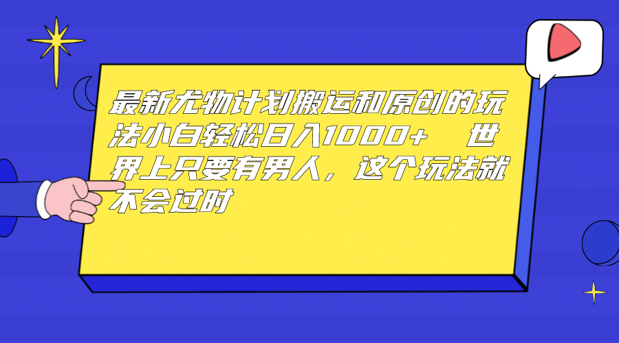 最新尤物计划搬运和原创玩法：小白日入1000  世上只要有男人，玩法就不过时-杨振轩笔记