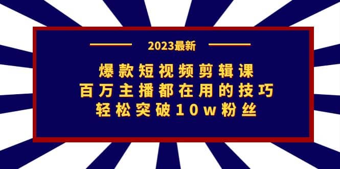 爆款短视频剪辑课：百万主播都在用的技巧，轻松突破10w粉丝-杨振轩笔记