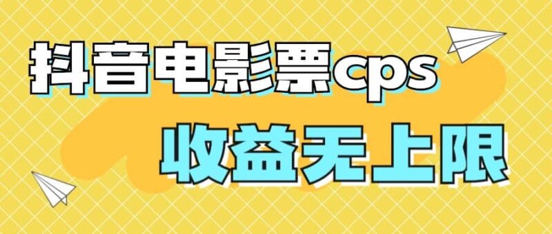 风口项目,抖音电影票cps,月入过万的机会来啦-杨振轩笔记