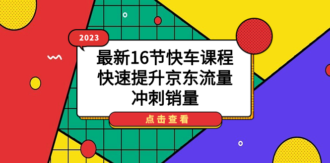 2023最新16节快车课程，快速提升京东流量，冲刺销量-杨振轩笔记