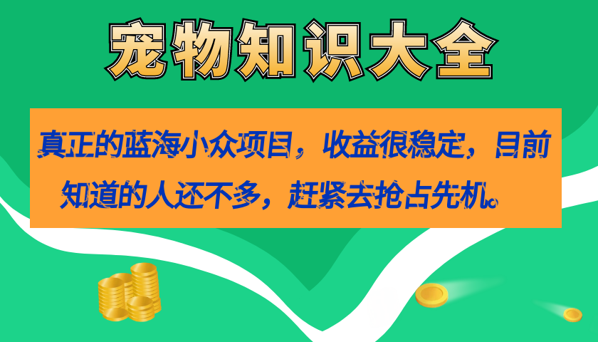 真正的蓝海小众项目，宠物知识大全，收益很稳定（教务 素材）-杨振轩笔记