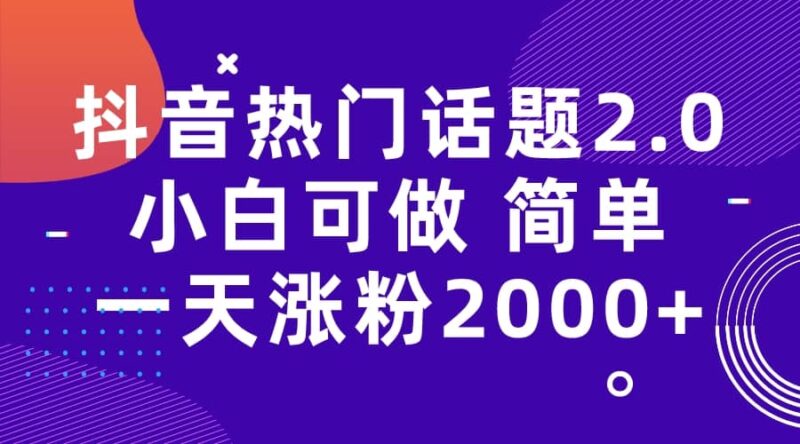抖音热门话题玩法2.0，一天涨粉2000 （附软件 素材）-杨振轩笔记