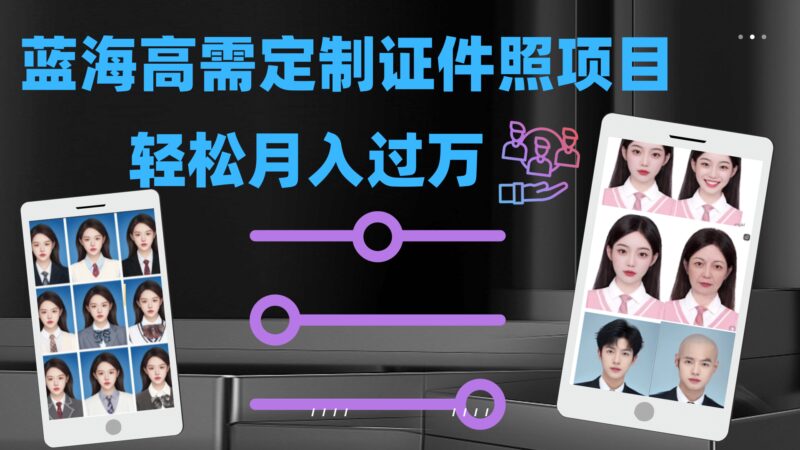 轻松月入过万!高需求冷门项目:证件照定制项目最新玩法-杨振轩笔记