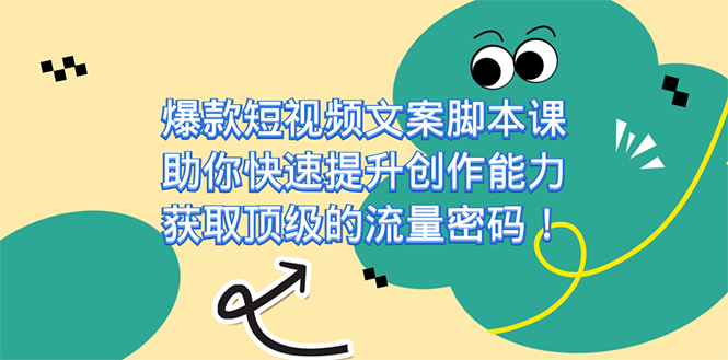 爆款短视频文案课，助你快速提升创作能力，获取顶级的流量密码！-杨振轩笔记