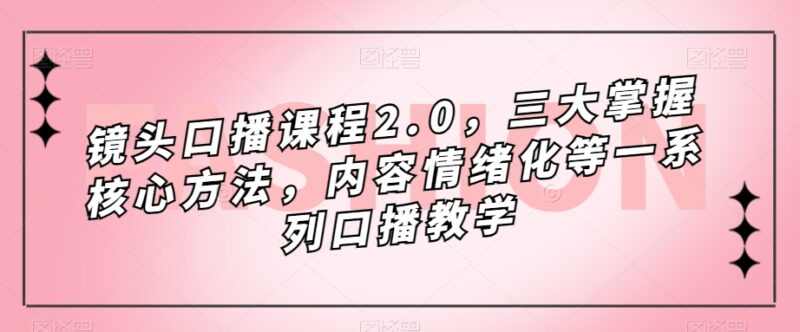 镜头-口播课程2.0,三大掌握核心方法,内容情绪化等一系列口播教学-杨振轩笔记