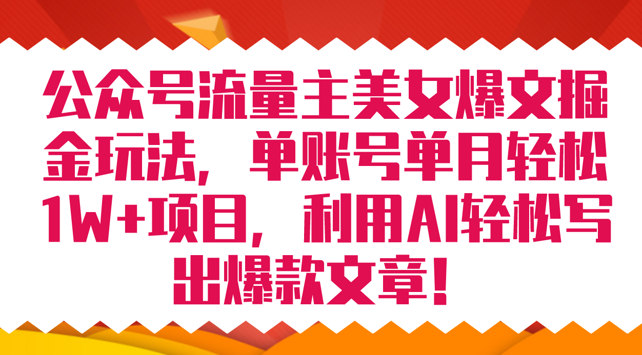 公众号流量主美女爆文掘金玩法 单账号单月轻松8000 利用AI轻松写出爆款文章-杨振轩笔记