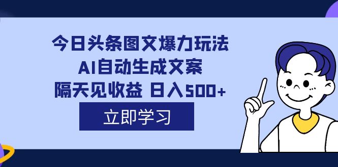 外面收费1980的今日头条图文爆力玩法,AI自动生成文案，隔天见收益 日入500-杨振轩笔记