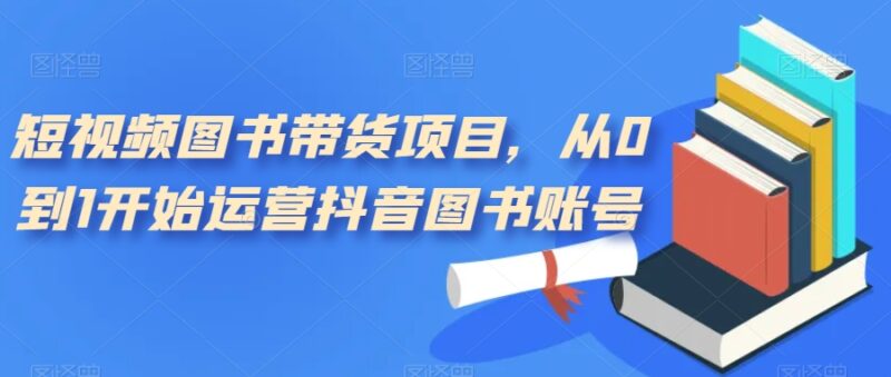 短视频图书带货项目，从0到1开始运营抖音图书账号（10节课）-杨振轩笔记
