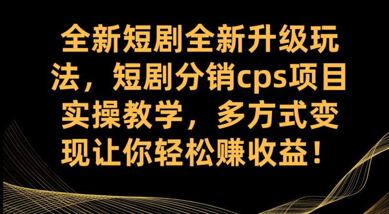 全新短剧全新升级玩法,短剧分销cps项目实操教学 多方式变现让你轻松赚收益-杨振轩笔记