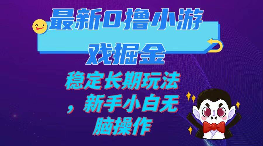 最新0撸小游戏掘金单机日入100-200稳定长期玩法，新手小白无脑操作-杨振轩笔记