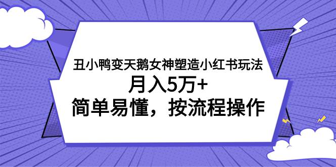 丑小鸭变天鹅女神塑造小红书玩法，月入5万 ，简单易懂，按流程操作-杨振轩笔记