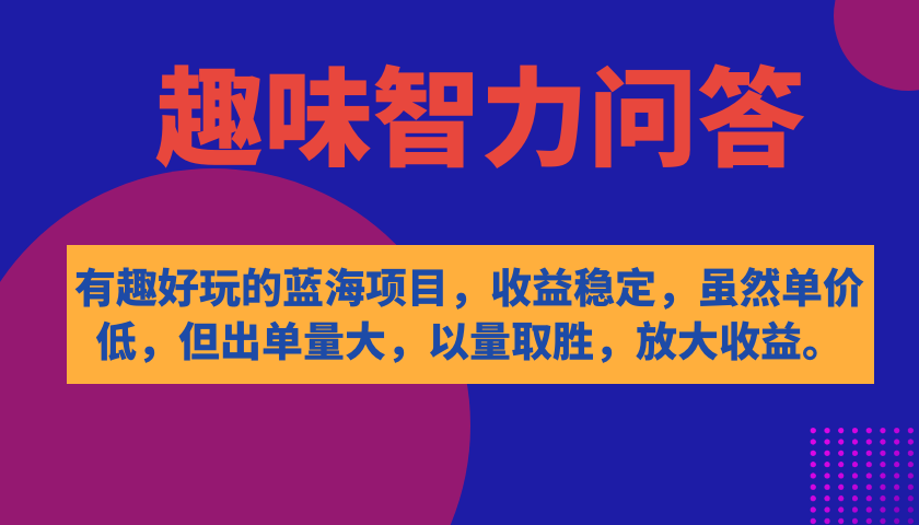 有趣好玩的蓝海项目，趣味智力问答，收益稳定，虽然客单价低，但出单量大-杨振轩笔记