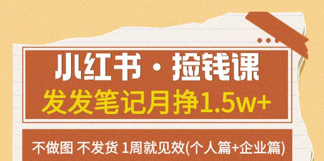 小红书·捡钱课 发发笔记月挣1.5w 不做图 不发货 1周就见效(个人篇 企业篇)-杨振轩笔记