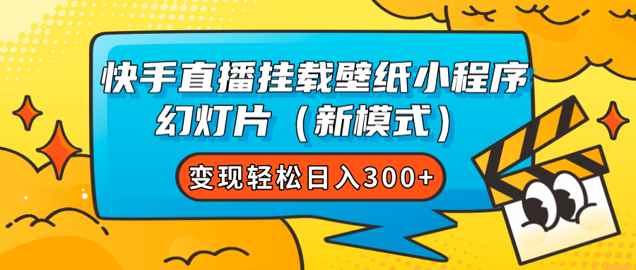 快手直播挂载壁纸小程序 幻灯片（新模式）变现轻松日入300-杨振轩笔记