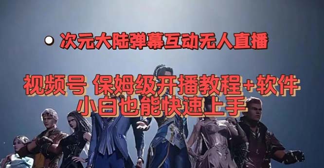 视频号次元大陆弹幕互动无人直播，视频号保姆级开播教程 软件，小白也能-杨振轩笔记