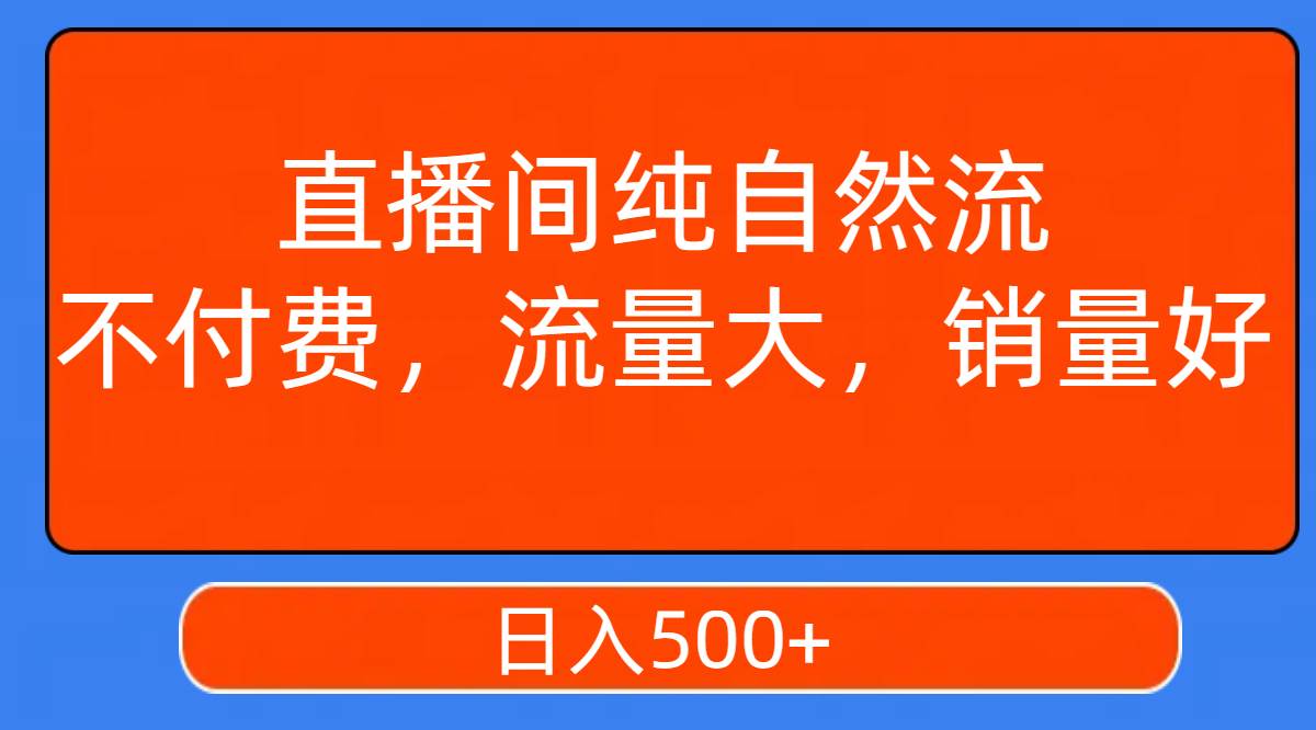 直播间纯自然流，不付费，流量大，销量好，日入500-杨振轩笔记