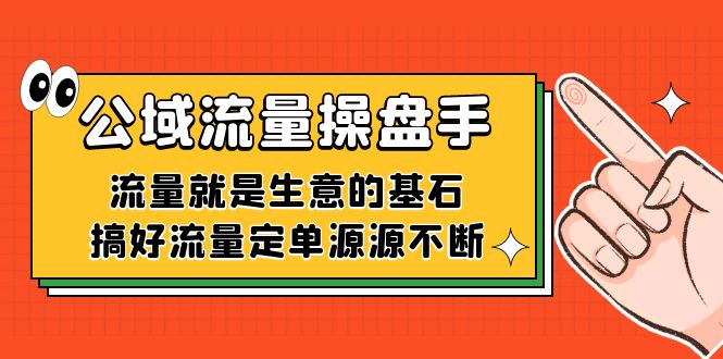 公域流量-操盘手，流量就是生意的基石，搞好流量定单源源不断-杨振轩笔记